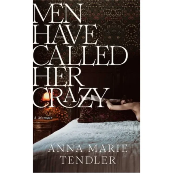 Men Have Called Her Crazy by Anna Marie Tendler