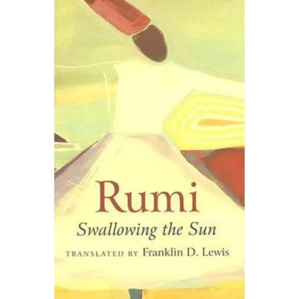 Rumi: Swallowing the Sun by Rumi (Jalal ad-Din Muhammad ar-Rumi)