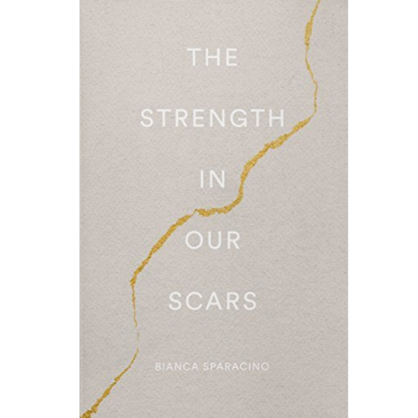 The Strength In Our Scars by Bianca Sparacino