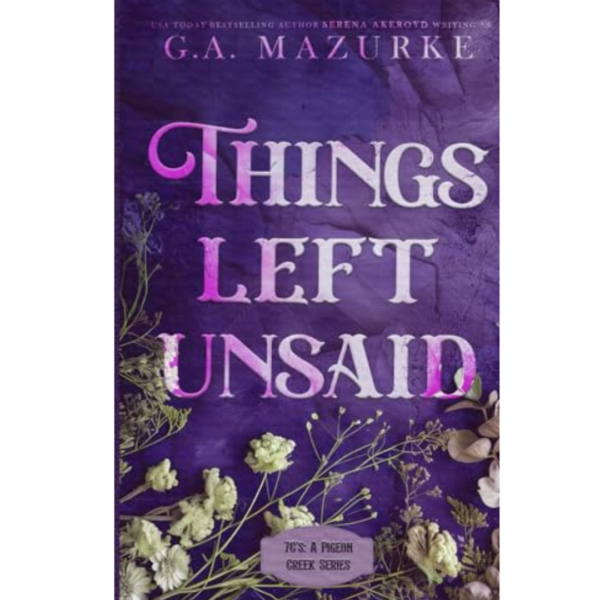 Things Left Unsaid BY G.A. Mazurke , Serena Akeroyd