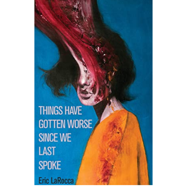 Things Have Gotten Worse Since We Last Spoke by Eric LaRocca
