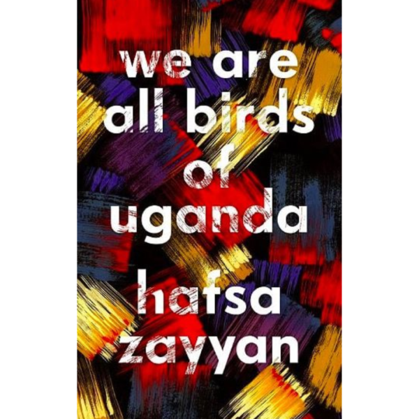 We Are All Birds of Uganda by Hafsa Zayyan