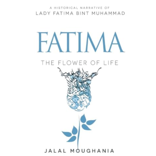 Fatima: The Flower of Life by Jalal Moughania