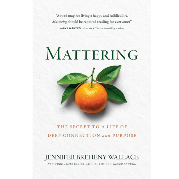 Mattering: The Secret to a Life of Deep Connection and Purpose by Jennifer Breheny Wallace