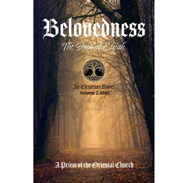 Belovedness – Volume 2.8892: An Elements Novel by A Priest Of The Oriental Church