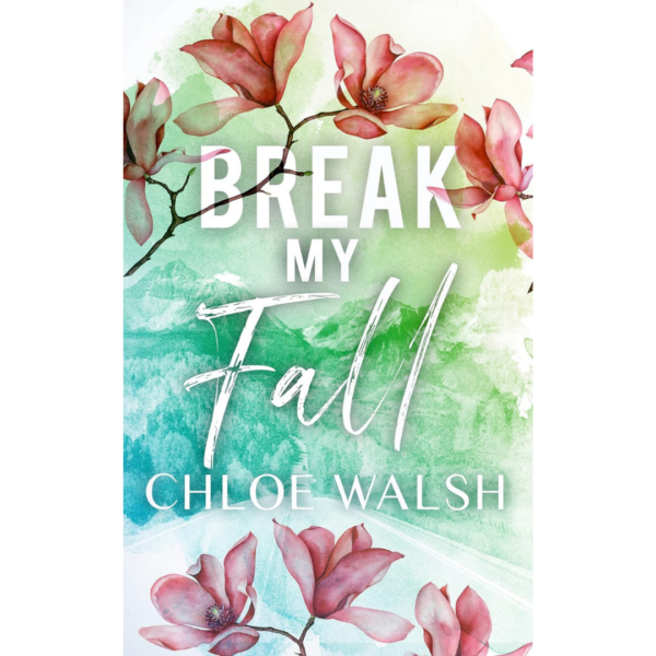 Break my Fall: A College Roommates Romance (Broken #1) (The Broken Series) By Chloe Walsh (Author